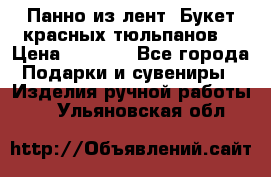 Панно из лент “Букет красных тюльпанов“ › Цена ­ 2 500 - Все города Подарки и сувениры » Изделия ручной работы   . Ульяновская обл.